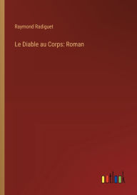 Title: Le Diable au Corps: Roman, Author: Raymond Radiguet