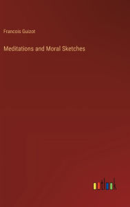 Title: Meditations and Moral Sketches, Author: Francois Pierre Guilaume Guizot