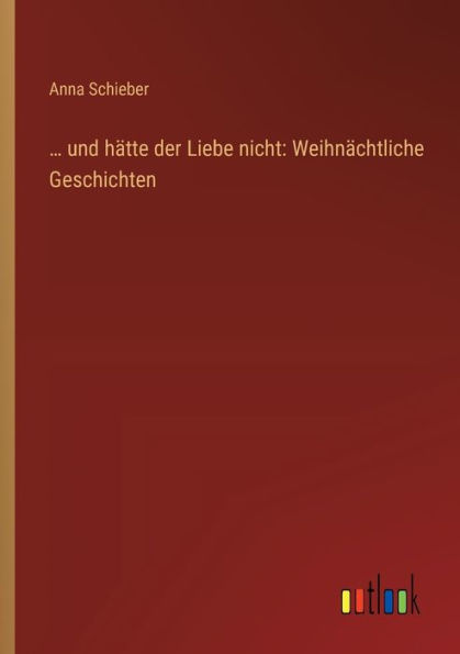 ... und hï¿½tte der Liebe nicht: Weihnï¿½chtliche Geschichten