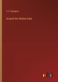 Title: Around the Wicket Gate, Author: C. H. Spurgeon