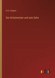 Title: Der Schulmeister und sein Sohn, Author: K H Caspari