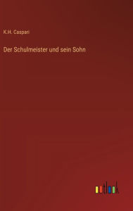Title: Der Schulmeister und sein Sohn, Author: K.H. Caspari