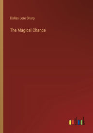 Title: The Magical Chance, Author: Dallas Lore Sharp