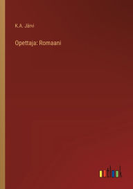 Title: Opettaja: Romaani, Author: K A Jïrvi