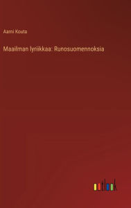 Title: Maailman lyriikkaa: Runosuomennoksia, Author: Aarni Kouta