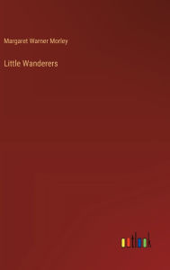 Title: Little Wanderers, Author: Margaret Warner Morley