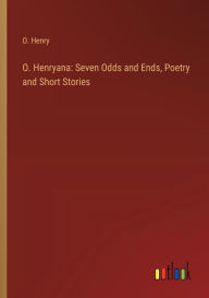Title: O. Henryana: Seven Odds and Ends, Poetry and Short Stories, Author: O. Henry