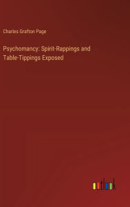 Title: Psychomancy: Spirit-Rappings and Table-Tippings Exposed, Author: Charles Grafton Page
