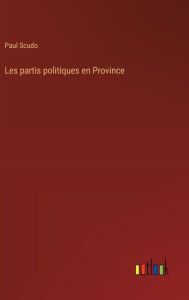 Title: Les partis politiques en Province, Author: Paul Scudo