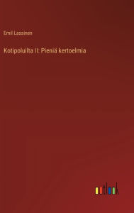 Title: Kotipoluilta II: Pieniï¿½ kertoelmia, Author: Emil Lassinen