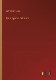 Title: Dalla spuma del mare, Author: Salvatore Farina