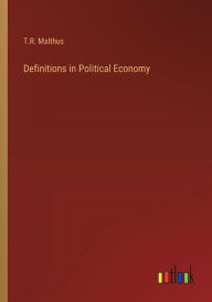 Title: Definitions in Political Economy, Author: T R Malthus