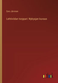 Title: Lehtiviidan torppari: Nykyajan kuvaus, Author: Eero Jïrvinen
