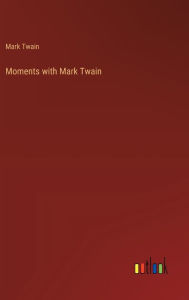 Title: Moments with Mark Twain, Author: Mark Twain