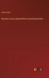 Title: Suomen suvun pakanallinen jumalanpalvelus, Author: Julius Krohn