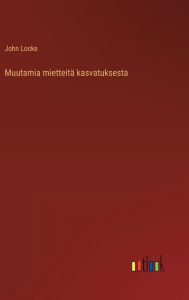 Title: Muutamia mietteitï¿½ kasvatuksesta, Author: John Locke