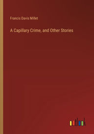 Title: A Capillary Crime, and Other Stories, Author: Francis Davis Millet