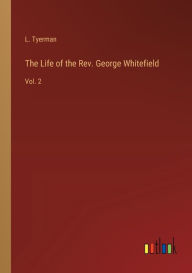 Title: The Life of the Rev. George Whitefield: Vol. 2, Author: L. Tyerman