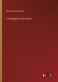 Title: L'intelligence des fleurs, Author: Maurice Maeterlinck