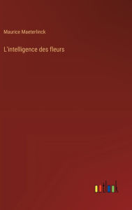 Title: L'intelligence des fleurs, Author: Maurice Maeterlinck
