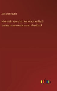 Title: Nivernain kaunotar: Kertomus erï¿½ï¿½stï¿½ vanhasta aluksesta ja sen vï¿½estï¿½stï¿½, Author: Alphonse Daudet