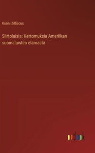 Title: Siirtolaisia: Kertomuksia Ameriikan suomalaisten elï¿½mï¿½stï¿½, Author: Konni Zilliacus