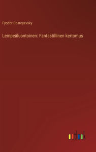Title: Lempeï¿½luontoinen: Fantastillinen kertomus, Author: Fyodor Dostoyevsky