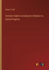 Title: Animals' Rights Considered in Relation to Social Progress, Author: Henry S Salt