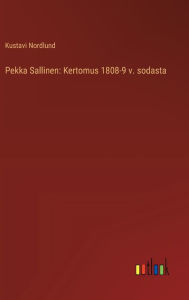 Title: Pekka Sallinen: Kertomus 1808-9 v. sodasta, Author: Kustavi Nordlund