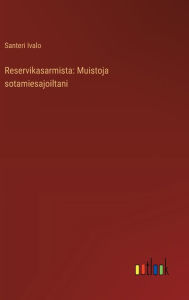 Title: Reservikasarmista: Muistoja sotamiesajoiltani, Author: Santeri Ivalo