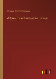 Title: Waldemar Seier: Historiallinen romaani, Author: Bernhard Severin Ingemann