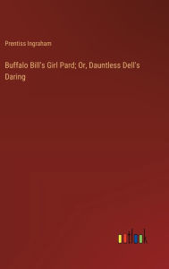Title: Buffalo Bill's Girl Pard; Or, Dauntless Dell's Daring, Author: Prentiss Ingraham