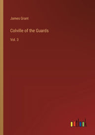 Title: Colville of the Guards: Vol. 3, Author: James Grant