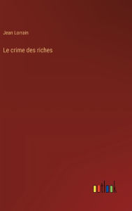 Title: Le crime des riches, Author: Jean Lorrain