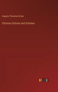 Title: Christian Schools and Scholars, Author: Augusta Theodosia Drane