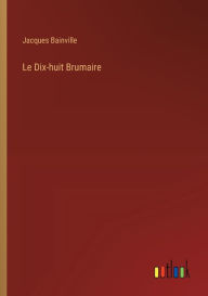 Title: Le Dix-huit Brumaire, Author: Jacques Bainville