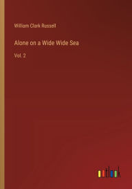 Title: Alone on a Wide Wide Sea: Vol. 2, Author: William Clark Russell