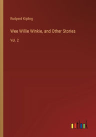 Title: Wee Willie Winkie, and Other Stories: Vol. 2, Author: Rudyard Kipling