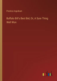 Title: Buffalo Bill's Best Bet; Or, A Sure Thing Well Won, Author: Prentiss Ingraham