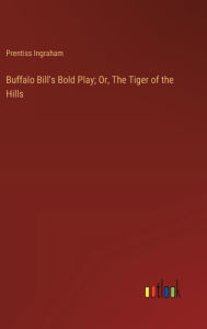Title: Buffalo Bill's Bold Play; Or, The Tiger of the Hills, Author: Prentiss Ingraham