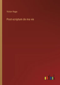 Title: Post-scriptum de ma vie, Author: Victor Hugo