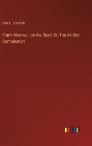 Title: Frank Merriwell on the Road; Or, The All-Star Combination, Author: Burt L Standish