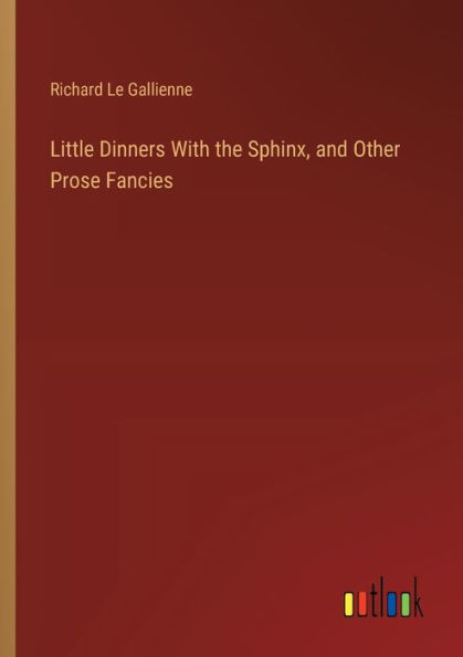 Little Dinners With the Sphinx, and Other Prose Fancies