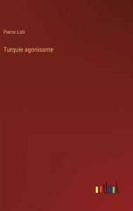 Title: Turquie agonisante, Author: Pierre Loti