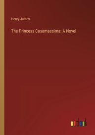 Title: The Princess Casamassima, Author: Henry James