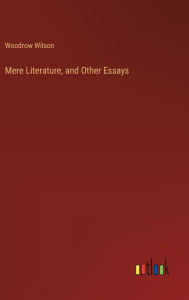Title: Mere Literature, and Other Essays, Author: Woodrow Wilson
