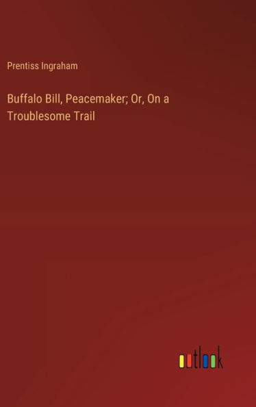 Buffalo Bill, Peacemaker; Or, On a Troublesome Trail