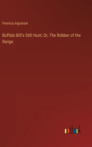 Title: Buffalo Bill's Still Hunt; Or, The Robber of the Range, Author: Prentiss Ingraham