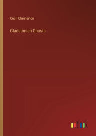 Title: Gladstonian Ghosts, Author: Cecil Chesterton