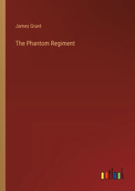 Title: The Phantom Regiment, Author: James Grant